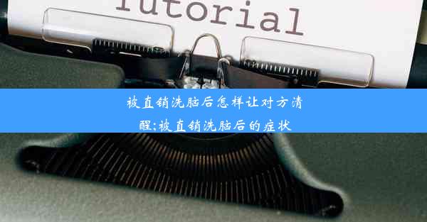 被直销洗脑后怎样让对方清醒;被直销洗脑后的症状