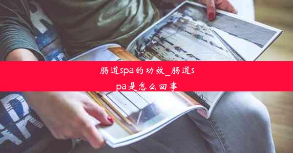 肠道spa的功效_肠道spa是怎么回事