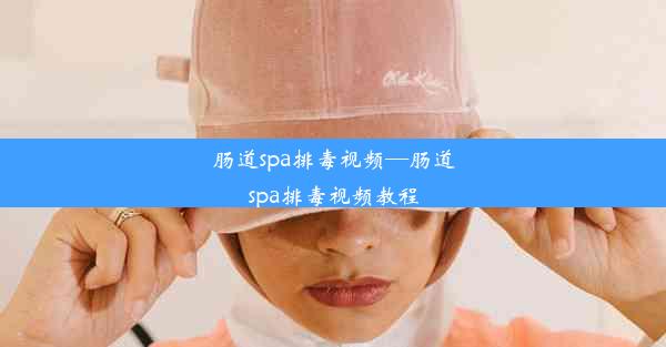 肠道spa排毒视频—肠道spa排毒视频教程