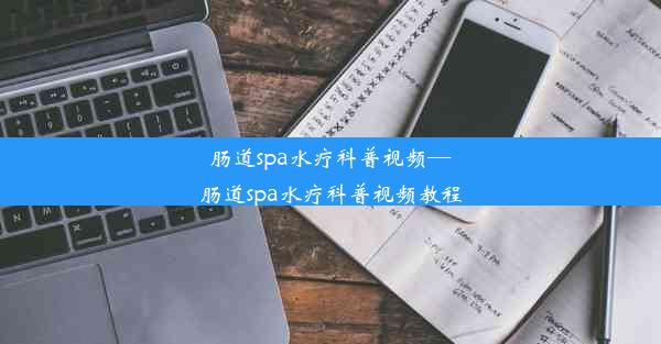 肠道spa水疗科普视频—肠道spa水疗科普视频教程