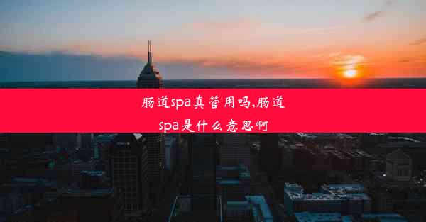 <b>肠道spa真管用吗,肠道spa是什么意思啊</b>