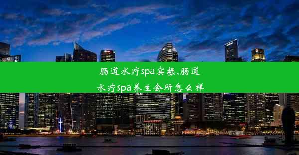 肠道水疗spa实操,肠道水疗spa养生会所怎么样