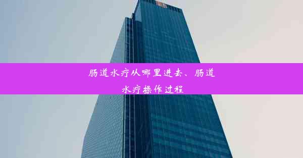 肠道水疗从哪里进去、肠道水疗操作过程