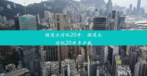 <b>肠道水疗仪20升、肠道水疗仪20升多少钱</b>