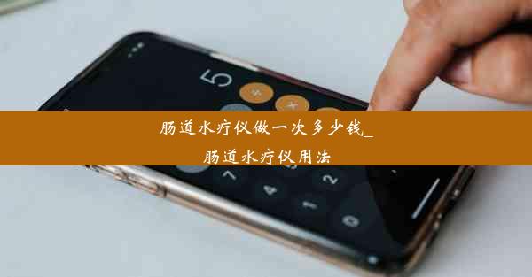 <b>肠道水疗仪做一次多少钱_肠道水疗仪用法</b>