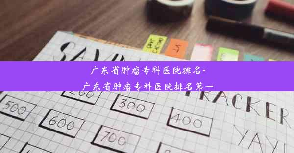 广东省肿瘤专科医院排名-广东省肿瘤专科医院排名第一