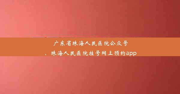 <b>广东省珠海人民医院公众号、珠海人民医院挂号网上预约app</b>