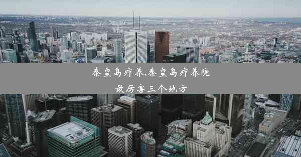 <b>秦皇岛疗养,秦皇岛疗养院最厉害三个地方</b>