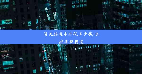 <b>清洗肠道水疗仪多少钱-水疗清理肠道</b>