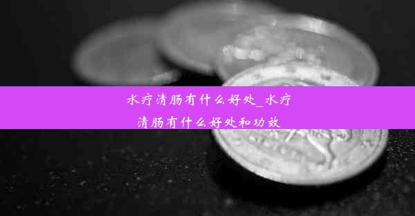 水疗清肠有什么好处_水疗清肠有什么好处和功效