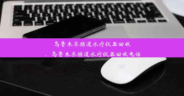 乌鲁木齐肠道水疗仪器回收、乌鲁木齐肠道水疗仪器回收电话