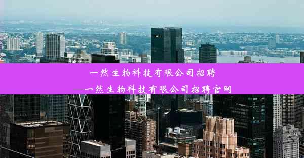 一然生物科技有限公司招聘—一然生物科技有限公司招聘官网