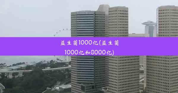 益生菌1000亿(益生菌1000亿和8000亿)