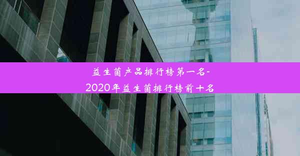 益生菌产品排行榜第一名-2020年益生菌排行榜前十名