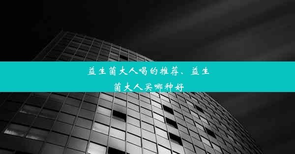 益生菌大人喝的推荐、益生菌大人买哪种好