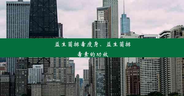 益生菌排毒瘦身、益生菌排毒素的功效