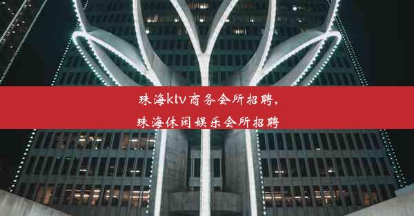 珠海ktv商务会所招聘,珠海休闲娱乐会所招聘