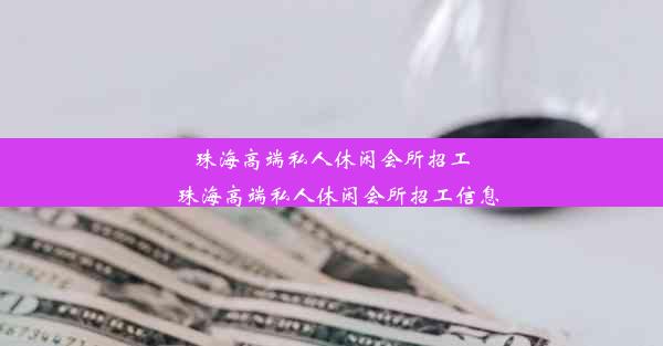 珠海高端私人休闲会所招工_珠海高端私人休闲会所招工信息