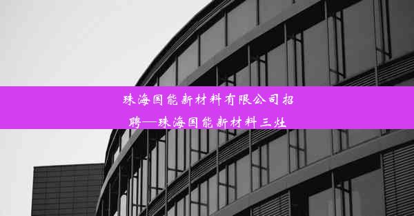 珠海国能新材料有限公司招聘—珠海国能新材料三灶