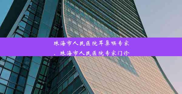 珠海市人民医院耳鼻喉专家、珠海市人民医院专家门诊