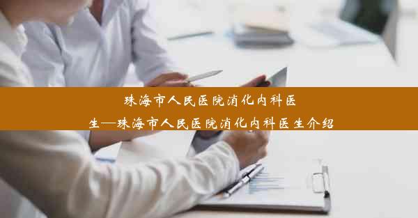 珠海市人民医院消化内科医生—珠海市人民医院消化内科医生介绍