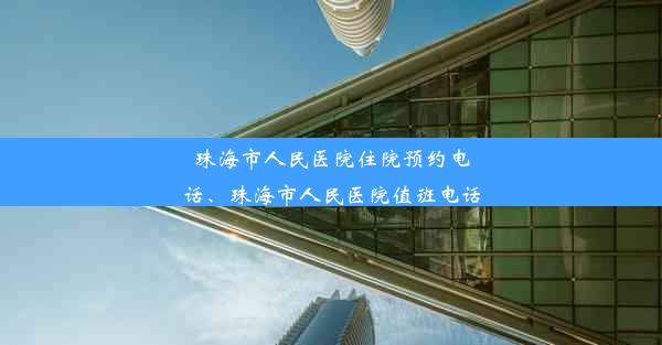 珠海市人民医院住院预约电话、珠海市人民医院值班电话