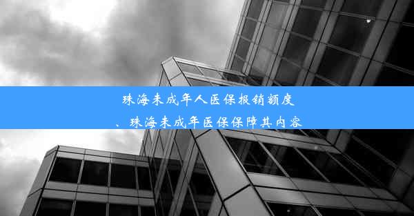 珠海未成年人医保报销额度、珠海未成年医保保障其内容