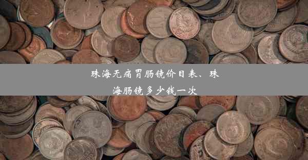 珠海无痛胃肠镜价目表、珠海肠镜多少钱一次