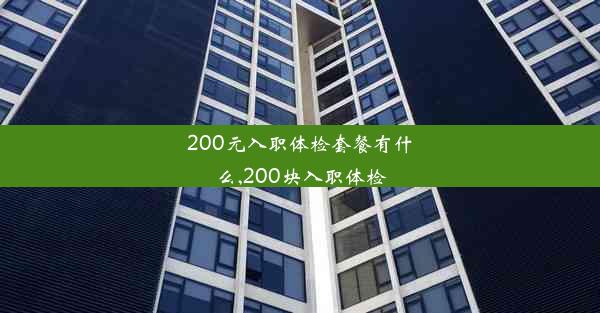 200元入职体检套餐有什么,200块入职体检