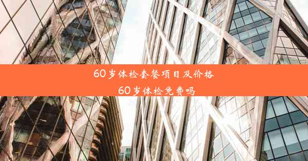 60岁体检套餐项目及价格_60岁体检免费吗