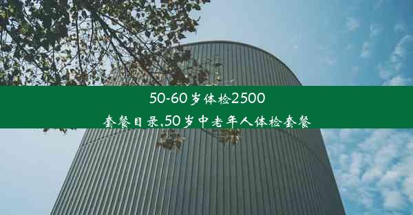 <b>50-60岁体检2500套餐目录,50岁中老年人体检套餐</b>