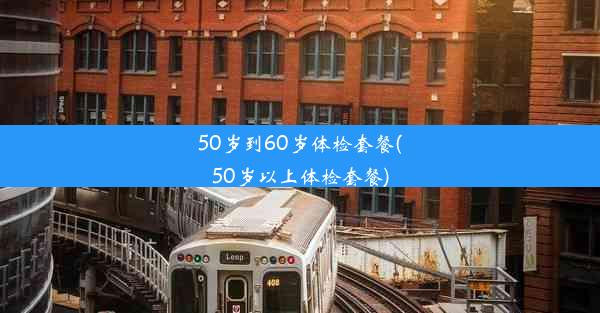 50岁到60岁体检套餐(50岁以上体检套餐)