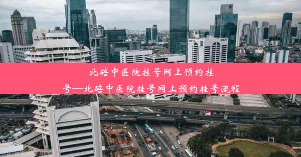 北碚中医院挂号网上预约挂号—北碚中医院挂号网上预约挂号流程