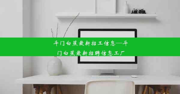 斗门白蕉最新招工信息—斗门白蕉最新招聘信息工厂