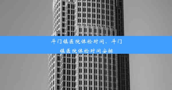 斗门镇医院体检时间、斗门镇医院体检时间安排