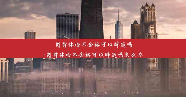 <b>岗前体检不合格可以辞退吗-岗前体检不合格可以辞退吗怎么办</b>