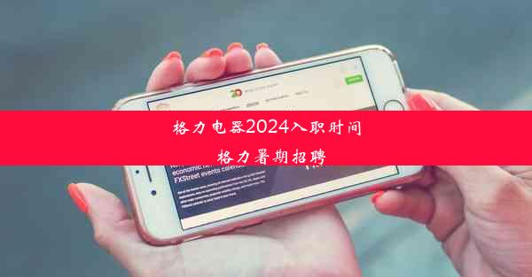 格力电器2024入职时间_格力暑期招聘