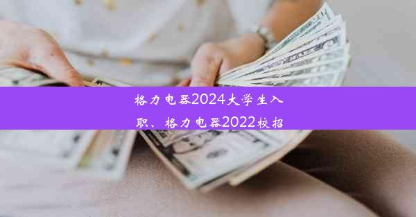 格力电器2024大学生入职、格力电器2022校招