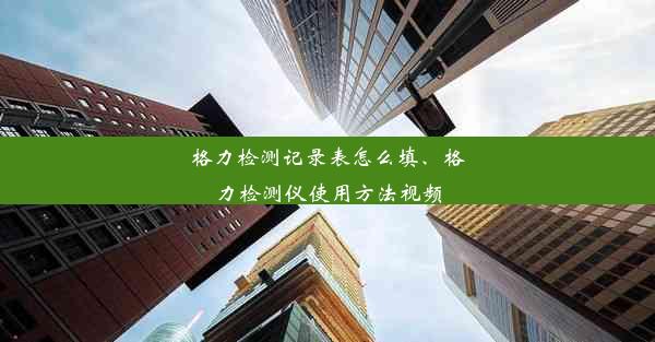 格力检测记录表怎么填、格力检测仪使用方法视频