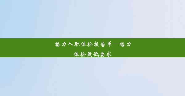 格力入职体检报告单—格力体检最低要求