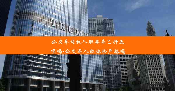 <b>公交车司机入职要查乙肝五项吗-公交车入职体检严格吗</b>