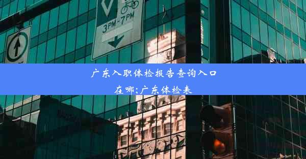 广东入职体检报告查询入口在哪;广东体检表