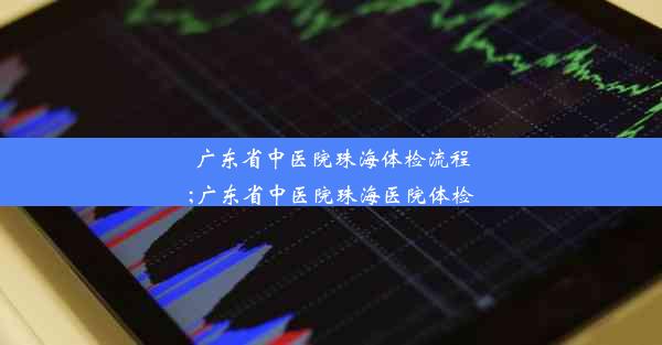 广东省中医院珠海体检流程;广东省中医院珠海医院体检