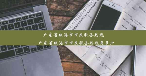 广东省珠海市市民服务热线、广东省珠海市市民服务热线是多少