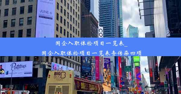 <b>国企入职体检项目一览表_国企入职体检项目一览表查传染四项</b>