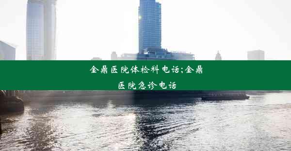 金鼎医院体检科电话;金鼎医院急诊电话