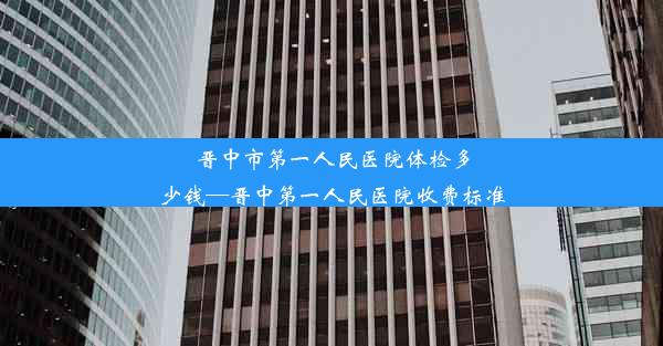 晋中市第一人民医院体检多少钱—晋中第一人民医院收费标准