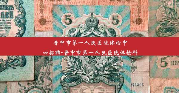 晋中市第一人民医院体检中心招聘-晋中市第一人民医院体检科