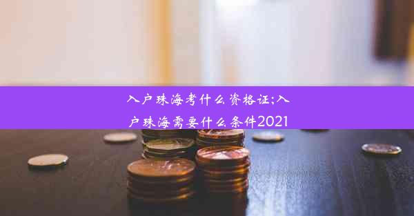 <b>入户珠海考什么资格证;入户珠海需要什么条件2021</b>