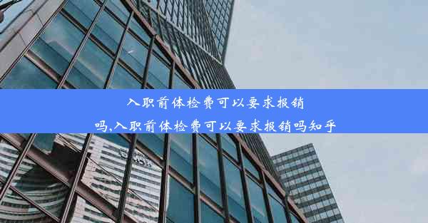 <b>入职前体检费可以要求报销吗,入职前体检费可以要求报销吗知乎</b>